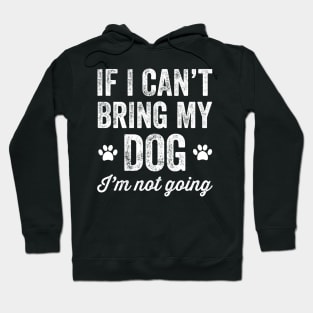 If I can't bring my dog I'm not going Hoodie